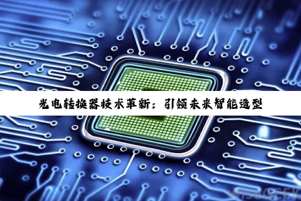 光电转换器技术革新：引领未来智能造型推土机的绿色动力转型