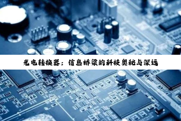 光电转换器：信息桥梁的科技奥秘与深远影响