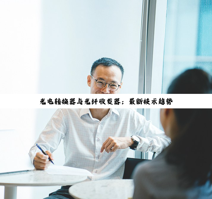 光电转换器与光纤收发器：最新技术趋势下的功能差异与应用热点